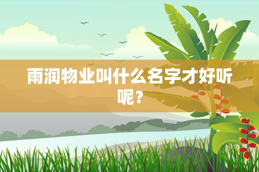 雨润物业叫什么名字才好听呢？