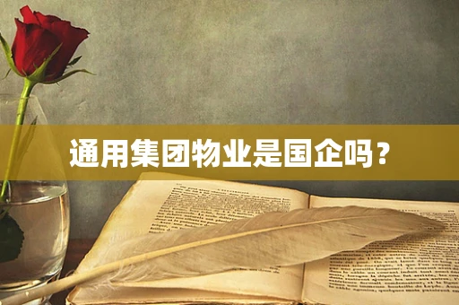 通用集团物业是国企吗？