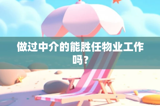 做过中介的能胜任物业工作吗？