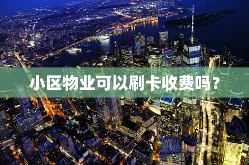 小区物业可以刷卡收费吗？
