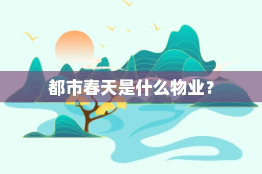 都市春天是什么物业？