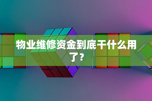 物业维修资金到底干什么用了？
