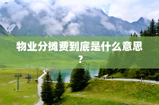 物业分摊费到底是什么意思？