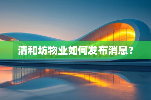 清和坊物业如何发布消息？