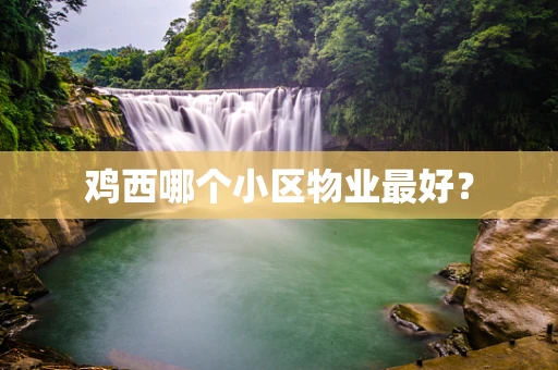 鸡西哪个小区物业最好？