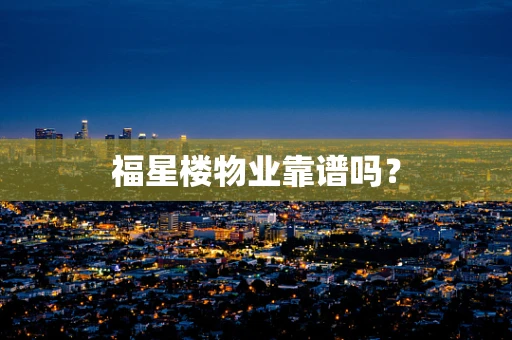 福星楼物业靠谱吗？