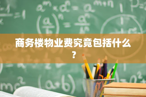 商务楼物业费究竟包括什么？