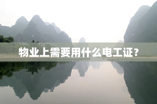物业上需要用什么电工证？
