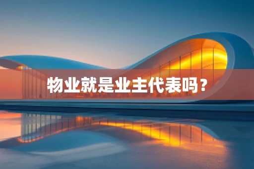 物业就是业主代表吗？