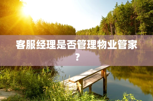 客服经理是否管理物业管家？