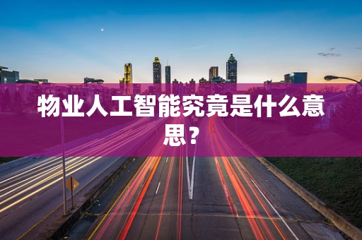 物业人工智能究竟是什么意思？