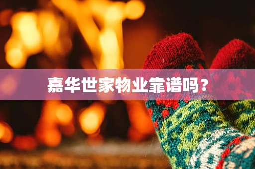 嘉华世家物业靠谱吗？