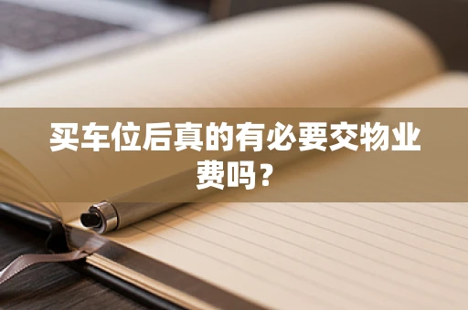 买车位后真的有必要交物业费吗？
