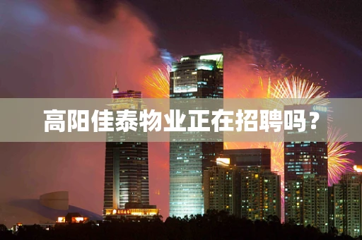 高阳佳泰物业正在招聘吗？