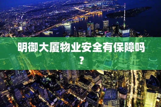 明御大厦物业安全有保障吗？