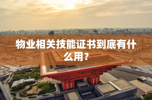 物业相关技能证书到底有什么用？