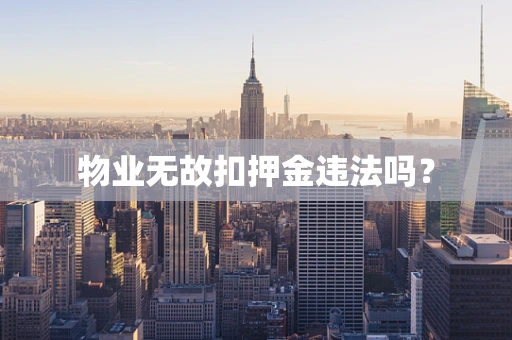 物业无故扣押金违法吗？