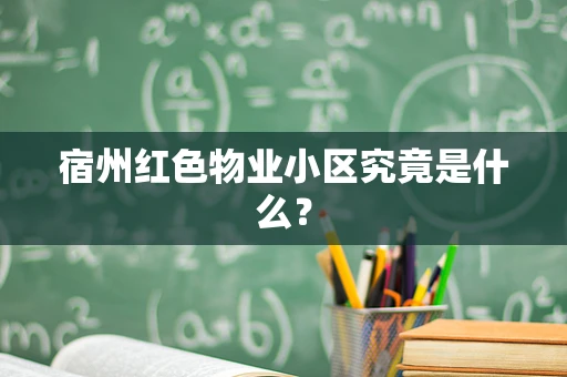宿州红色物业小区究竟是什么？