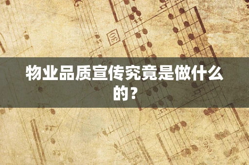 物业品质宣传究竟是做什么的？