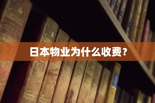 日本物业为什么收费？