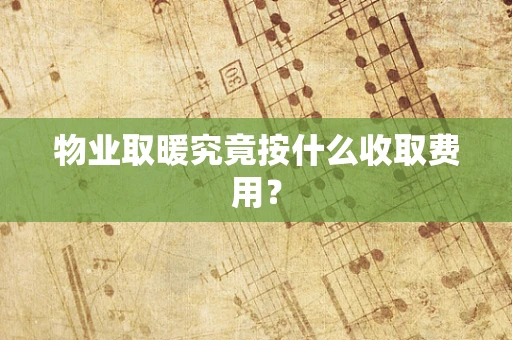 物业取暖究竟按什么收取费用？