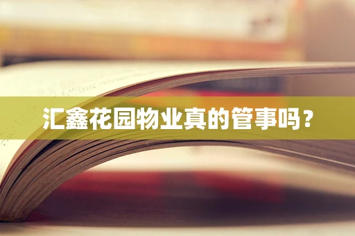 汇鑫花园物业真的管事吗？