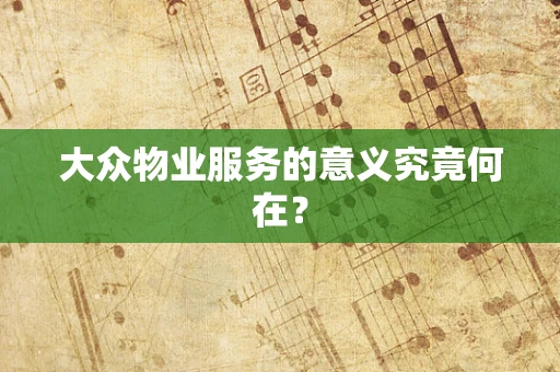 大众物业服务的意义究竟何在？