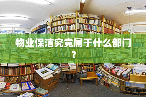 物业保洁究竟属于什么部门？