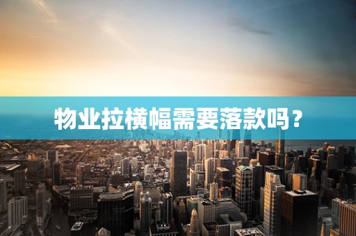 物业拉横幅需要落款吗？
