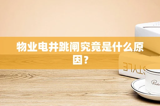 物业电井跳闸究竟是什么原因？