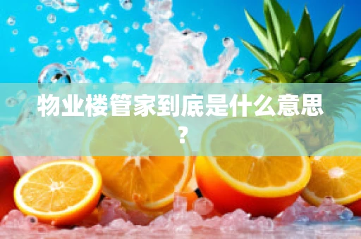 物业楼管家到底是什么意思？