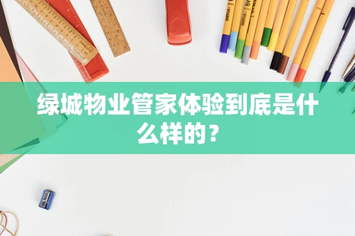 绿城物业管家体验到底是什么样的？