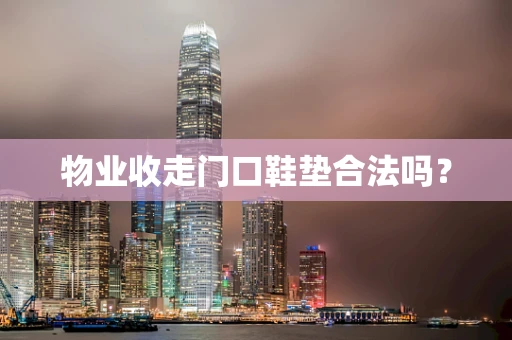物业收走门口鞋垫合法吗？