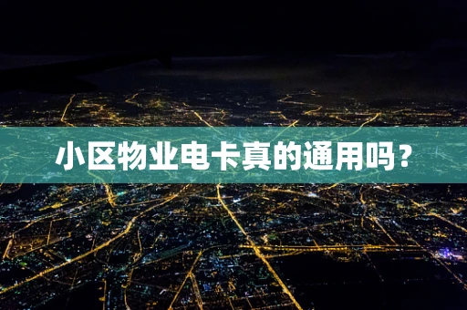 小区物业电卡真的通用吗？