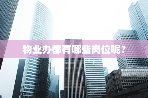 物业办都有哪些岗位呢？