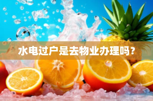 水电过户是去物业办理吗？