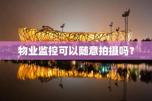 物业监控可以随意拍摄吗？