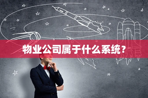 物业公司属于什么系统？