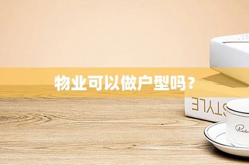 物业可以做户型吗？