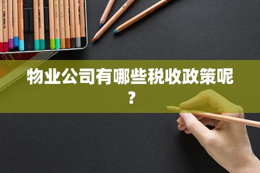 物业公司有哪些税收政策呢？