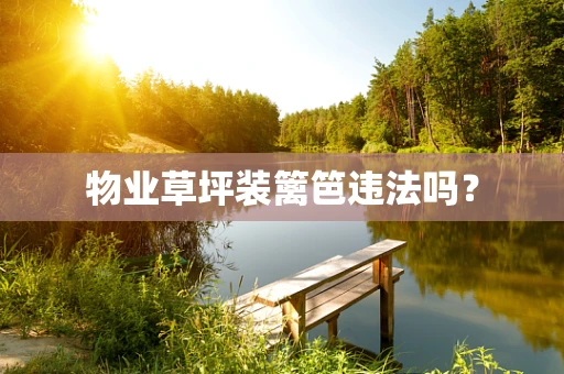 物业草坪装篱笆违法吗？
