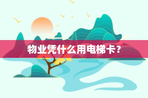 物业凭什么用电梯卡？