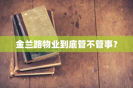 金兰路物业到底管不管事？