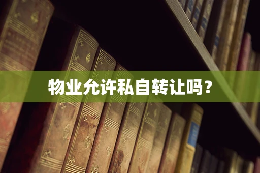 物业允许私自转让吗？