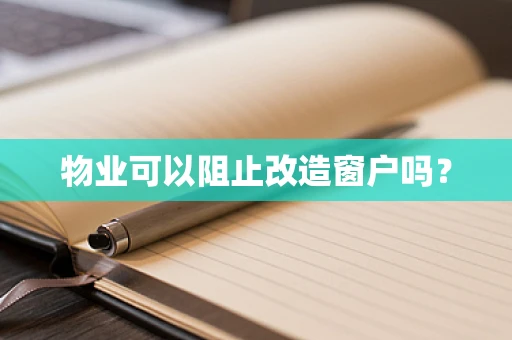 物业可以阻止改造窗户吗？