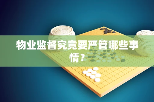 物业监督究竟要严管哪些事情？