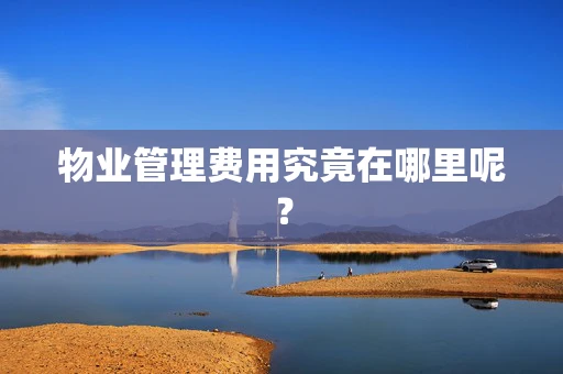 物业管理费用究竟在哪里呢？