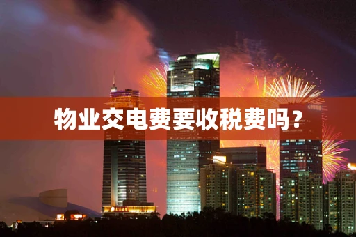 物业交电费要收税费吗？
