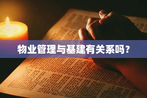 物业管理与基建有关系吗？
