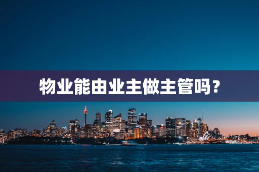 物业能由业主做主管吗？